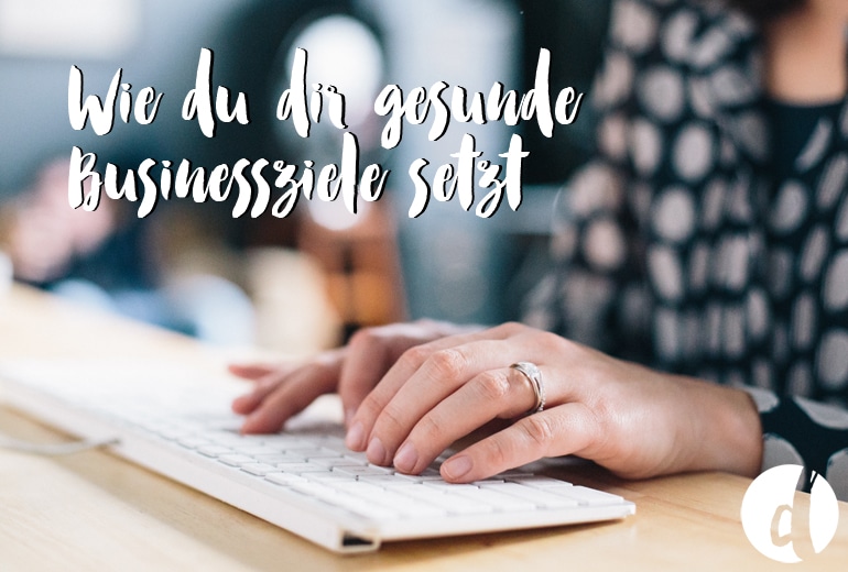 Wie du gesunde Businessziele setzt