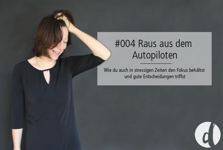 004 | Raus aus dem Autopiloten