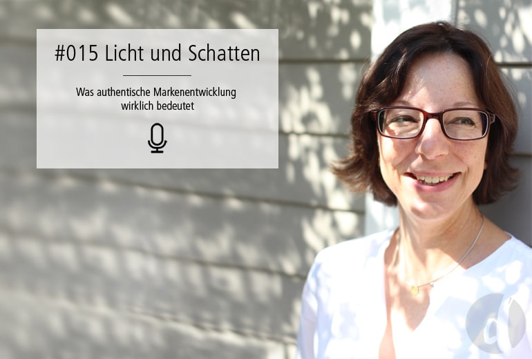 015 | Licht und Schatten – was authentische Markenentwicklung wirklich bedeutet