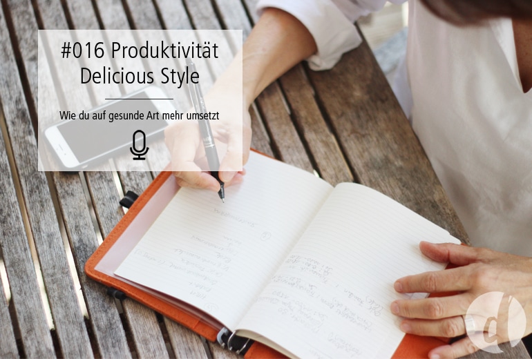 016 | Produktivität Delicious Style – Wie du auf gesunde Art mehr umsetzt