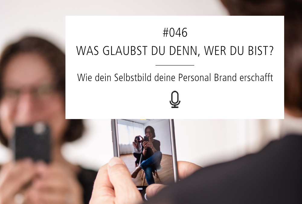 046 | Was glaubst du denn, wer du bist? Wie dein Selbstbild deine Personal Brand erschafft.